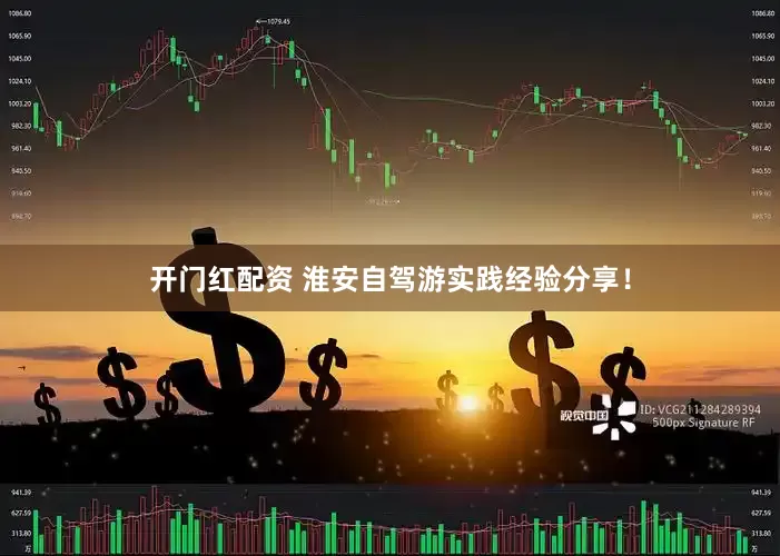开门红配资 淮安自驾游实践经验分享！